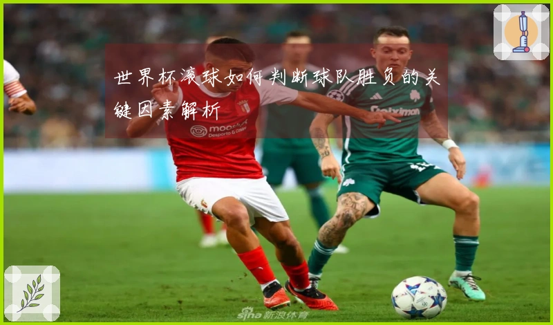 世界杯滚球如何判断球队胜负的关键因素解析