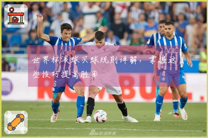 世界杯滚球买球规则详解，掌握这些技巧提高胜率