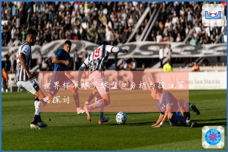 世界杯滚球买球盘口分析与投注策略探讨