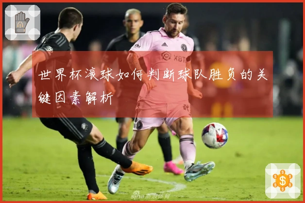 世界杯滚球如何判断球队胜负的关键因素解析